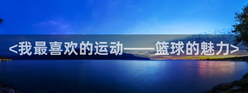 JJB竞技宝官方正版app娱乐网站:<我最喜欢的运动——篮球